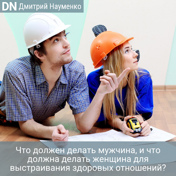 Что должен делать мужчина, и что должна делать женщина для выстраивания здоровых отношений? - Дмитрий Науменко