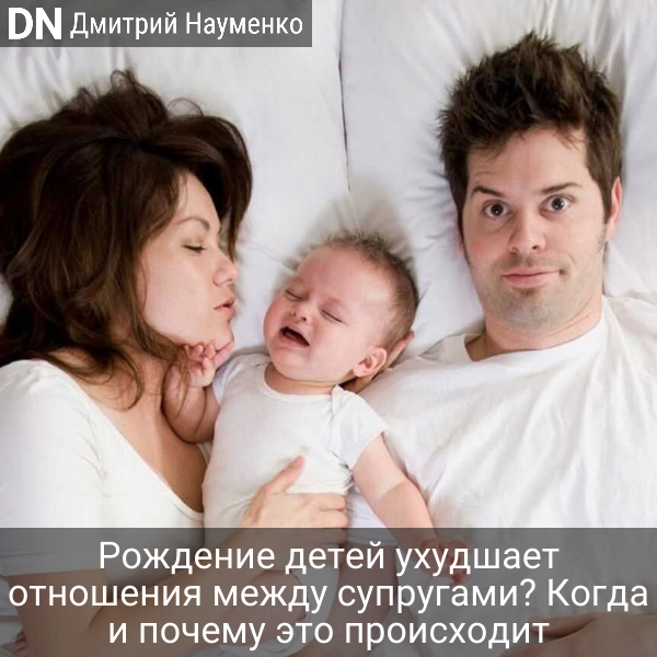 Рождение детей ухудшает отношения между супругами? Когда и почему это происходит - Дмитрий Науменко