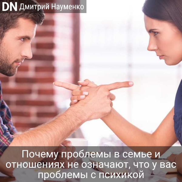 Почему проблемы в семье и отношениях не означают, что у вас проблемы с психикой - Дмитрий Науменко